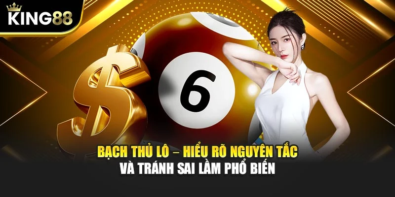 Bạch Thủ Lô – Hiểu Rõ Nguyên Tắc Và Tránh Sai Lầm Phổ Biến