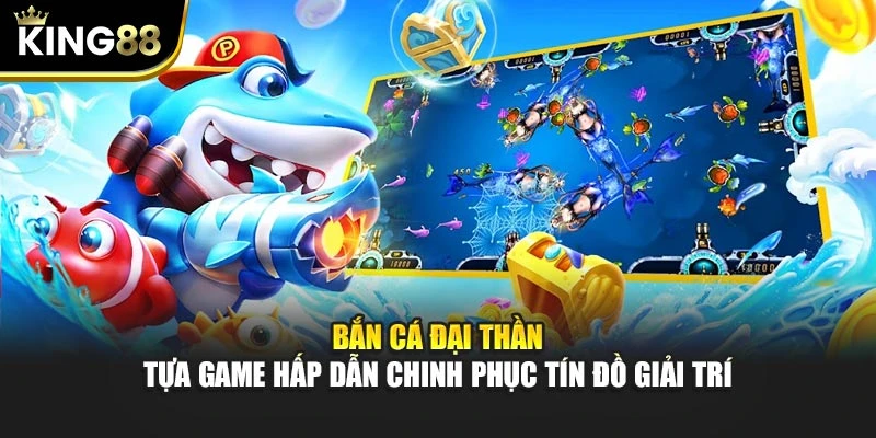 Bắn Cá Đại Thần – Tựa Game Hấp Dẫn Chinh Phục Tín Đồ Giải Trí