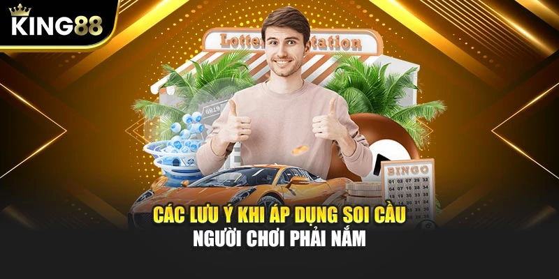 Các lưu ý khi áp dụng soi cầu người chơi phải nắm