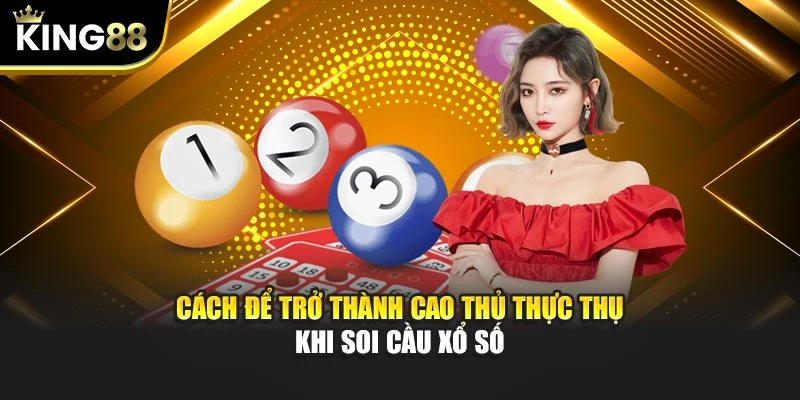 Cách để trở thành cao thủ thực thụ khi soi cầu xổ số