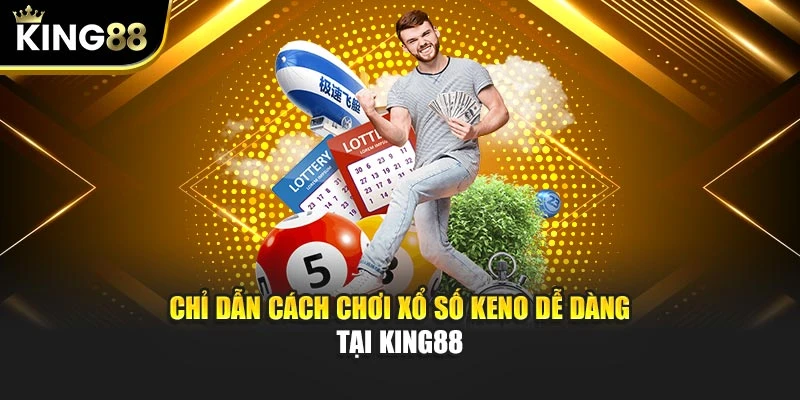 Chỉ dẫn cách chơi xổ số keno dễ dàng tại KING88