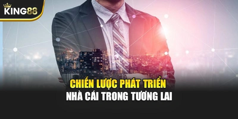 Chiến lược phát triển nhà cái trong tương lai