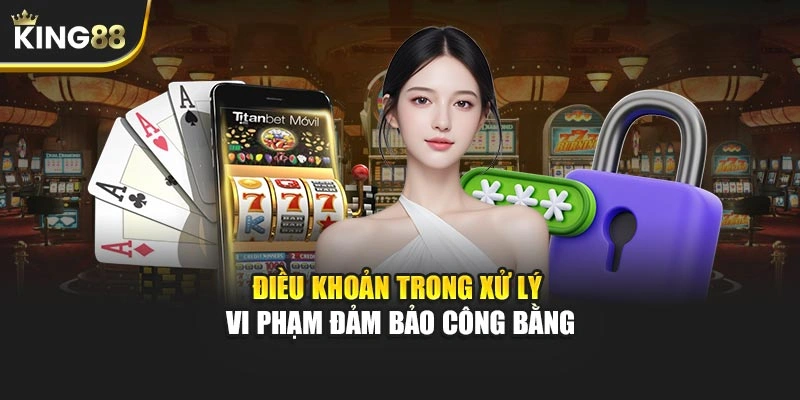 Điều khoản trong xử lý vi phạm đảm bảo công bằng