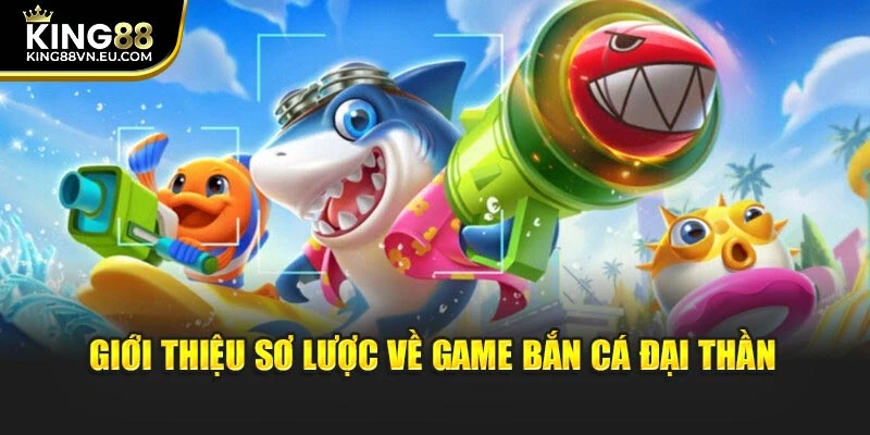 Giới thiệu sơ lược về game bắn cá đại thần