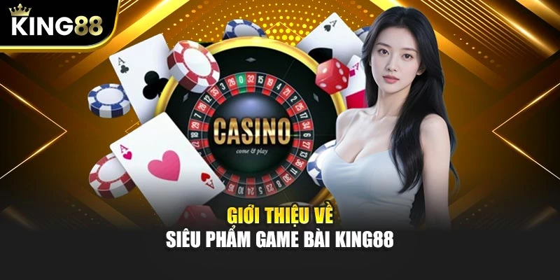 Giới thiệu về siêu phẩm game bài KING88