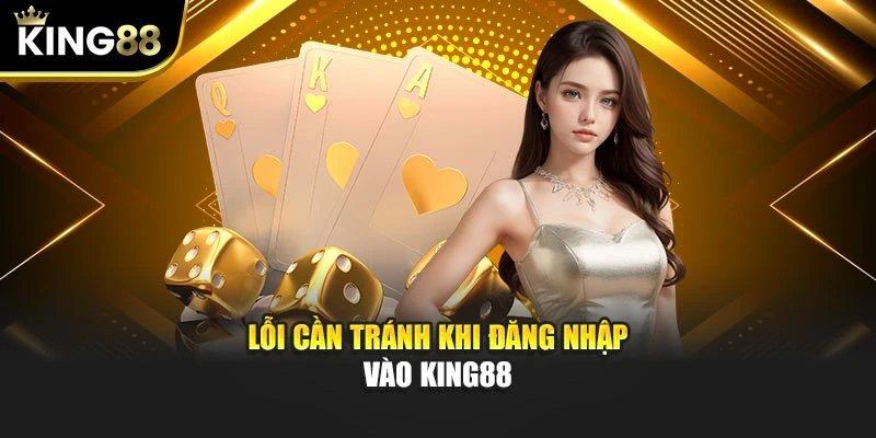 Lỗi cần tránh khi đăng nhập vào KING88
