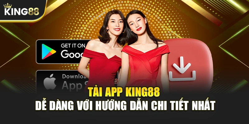 Tải App KING88 Dễ Dàng Với Hướng Dẫn Chi Tiết Nhất