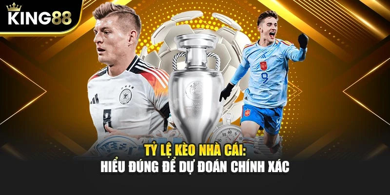 Tỷ Lệ Kèo Nhà Cái: Hiểu Đúng Để Dự Đoán Chính Xác