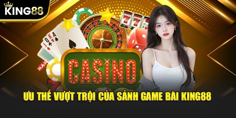 Ưu thế vượt trội của sảnh game bài KING88